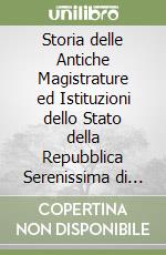 Storia delle Antiche Magistrature ed Istituzioni dello Stato della Repubblica Serenissima di Venezia. Perché una Repubblica e rimasta consolidata per XI secoli e la Venethia futura Venezia per tredici secoli dal 697 (VII secolo d.C.) al 1797 libro