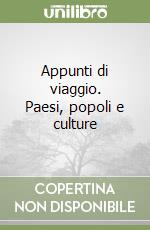 Appunti di viaggio. Paesi, popoli e culture libro