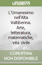 L'Umanesimo nell'Alta Valtiberina. Arte, letteratura, matematiche, vita civile libro