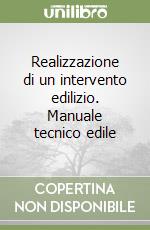 Realizzazione di un intervento edilizio. Manuale tecnico edile libro