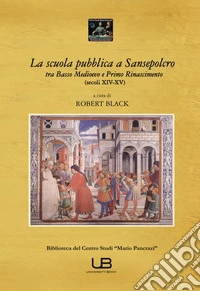 La scuola pubblica a Sansepolcro tra basso medioevo e primo Rinascimento (secoli XIV-XV) libro