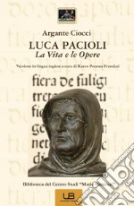 Luca Pacioli. La vita e le opere. Ediz. italiana e inglese