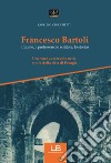 Francesco Bartoli. L'uomo, il professore, lo scrittore, lo storico libro di Ciocchetti Fabrizio