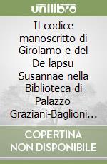 Il codice manoscritto di Girolamo e del De lapsu Susannae nella Biblioteca di Palazzo Graziani-Baglioni a Torgiano libro