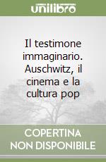 Il testimone immaginario. Auschwitz, il cinema e la cultura pop libro