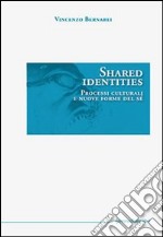 Shared identities. Processi culturali e nuove forme del sé libro