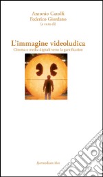 L'immagine videoludica. Cinema e media digitale verso la gamification libro