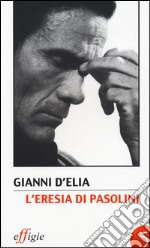 L'eresia di Pasolini. L'avanguardia della tradizione dopo Leonardi libro