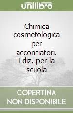 Chimica cosmetologica per acconciatori. Ediz. per la scuola