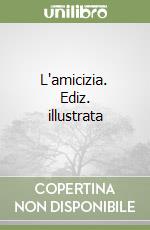L'amicizia. Ediz. illustrata libro