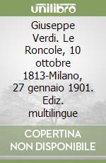 Giuseppe Verdi. Le Roncole, 10 ottobre 1813-Milano, 27 gennaio 1901. Ediz. multilingue libro