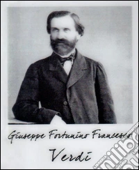 Giuseppe Verdi. Le Roncole, 10 otobre 1813-Milano, 27 gennaio 1901. Ediz. multilingue libro