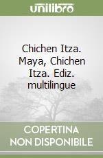 Chichen Itza. Maya, Chichen Itza. Ediz. multilingue