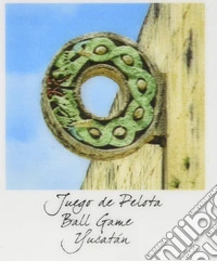 Ball game. Maya, Chichen Itza, Ball Game. Ediz. multilingue