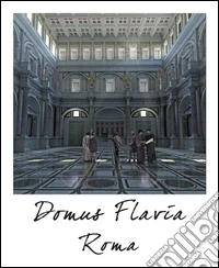 Roma. Domus Flavia. Ediz. italiana e inglese libro