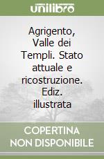 Agrigento, Valle dei Templi. Stato attuale e ricostruzione. Ediz. illustrata libro