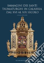 Immagini dei santi taumaturghi in Calabria dal XVI al XIX secolo. Ediz. illustrata libro