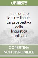 La scuola e le altre lingue. La prospettiva della linguistica applicata libro