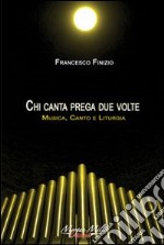 Chi canta prega due volte. Musica, canto e liturgia libro