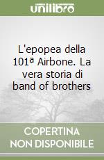 L'epopea della 101ª Airbone. La vera storia di band of brothers