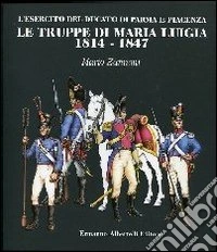 Le truppe di Maria Luigia 1814-1847. L'esercito del ducato di Parma e Piacenza libro
