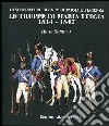 Le truppe di Maria Luigia 1814-1847. L'esercito del ducato di Parma e Piacenza libro