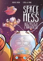 Space Mess. Quella volta in cui andammo a incasinare l'universo