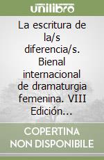 La escritura de la/s diferencia/s. Bienal internacional de dramaturgia femenina. VIII Edición 2016-2018 libro