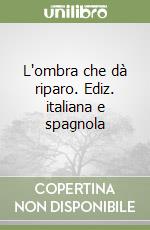 L'ombra che dà riparo. Ediz. italiana e spagnola