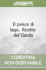 Il pesce di lago. Ricette del Garda libro