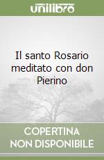 Il santo Rosario meditato con don Pierino libro