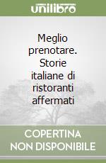 Meglio prenotare. Storie italiane di ristoranti affermati libro