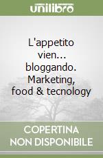 L'appetito vien... bloggando. Marketing, food & tecnology libro