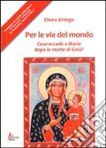 Per le vie del mondo. Casa accade a Maria dopo la morte di Gesù? libro