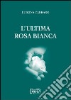 L'ultima rosa bianca libro