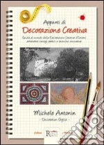 Appunti di decorazione creativa. Guida al mondo della decorazione creativa d'interni attraverso consigli pratici e tecniche innovative