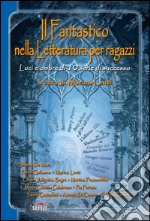 Il fantastico nella letteratura per ragazzi. Luci e ombre di 10 serie di successo libro