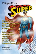 Super. Ottant'anni del primo supereroe: da Nembo Kid a Superman. Il dio, l'uomo e la meraviglia... Superman, Batman, Wonder Woman. La saga dei supereroi DC. Ediz. illustrata libro