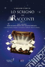 Le migliori storie da Lo Scrigno dei Racconti. Tutti i vincitori della seconda edizione del concorso letterario. Vol. 2 libro