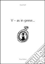 V-as in geese... Ediz. italiana e inglese libro