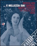 ... E bellezza sia! Modigliani, Warhol, Mapplethorpe, la Dolce vita, oggi. Ediz. multilingue libro