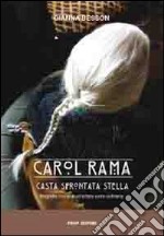 Carol Rama, casta sfrontata stella. Biografia corale di un'artista estra-ordinaria