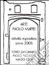 Arte. Paolo Maffei. Attività espositiva anno 2006. Tono Zancanaro, Paolo Paolucci, Nando Celin. Ediz. illustrata libro di Gaddi Manlio