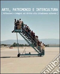 Arte, patrimonio e intercultura. Riflessioni e indagini sul diritto alla cittadinanza culturale libro