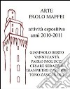 Arte Paolo Maffei. Attività espositiva anni 2010-2011. Ediz. illustrata libro