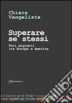 Superare se stessi. Voci migranti tra Europa e America libro