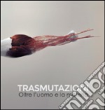 Trasmutazioni. Oltre l'uomo e la materia. Ediz. illustrata libro