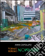 Anna Capoluogo. Torino Berlino nowhere. Ediz. multilingue libro