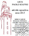 Arte Paolo Maffei. Attività espositiva anno 2015 libro