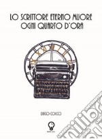 Lo scrittore eterno muore ogni quarto d'ora libro